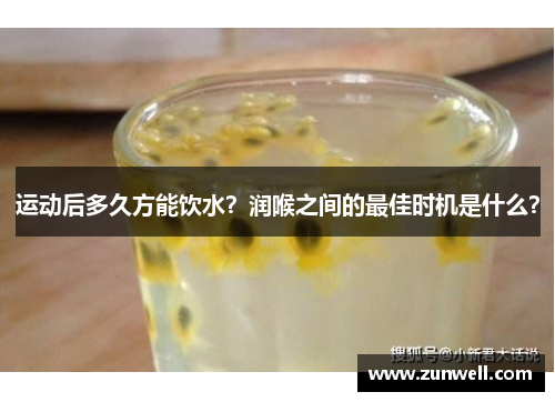 运动后多久方能饮水？润喉之间的最佳时机是什么？